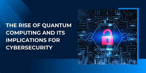 The Rise Of Quantum Computing Cybersecurity Implications