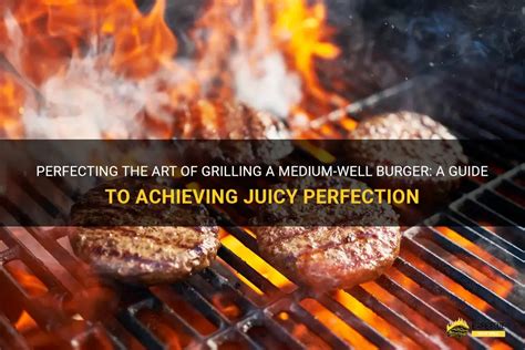 Perfecting The Art Of Grilling A Medium Well Burger A Guide To Achieving Juicy Perfection