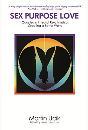 Sex Purpose Love Couples In Integral Relationships Creating A Better World By Martin Ucik