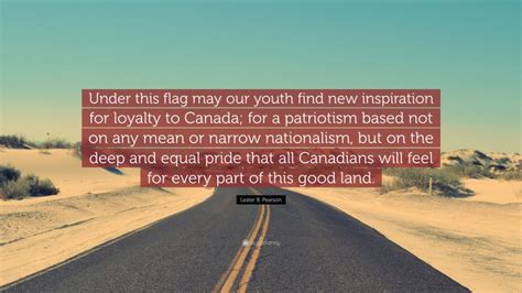 Lester B. Pearson Quote: “Under this flag may our youth find new ...