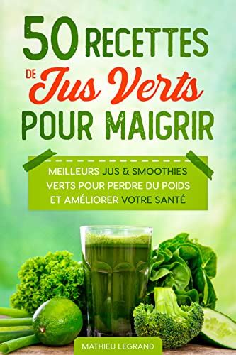 50 Recettes De Smoothies Et Jus Verts Pour Perdre Du Poids Et Maigrir