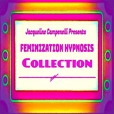 Feminization Hypnosis Collection Jacqueline Campenelli