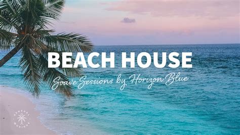 Soave Sessions By Horizon Blue Beach House Deep Tropical House