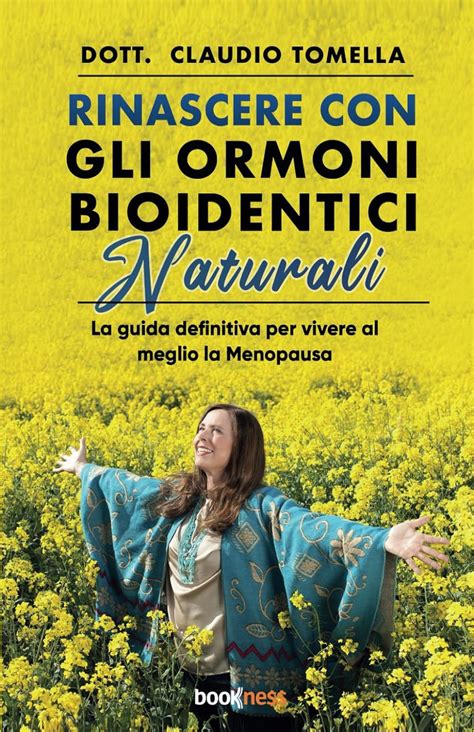 Rinascere Con Gli Ormoni Bioidentici Naturali La Guida Definitiva Per