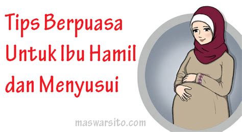 Tips Berpuasa Untuk Ibu Hamil Dan Menyusui Maswarsito