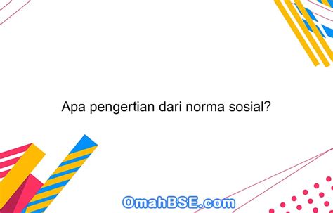 Apa Pengertian Dari Norma Sosial Omahbse