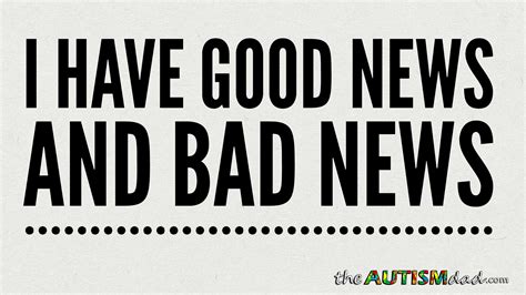 I Have Good News And Bad News The Autism Dad