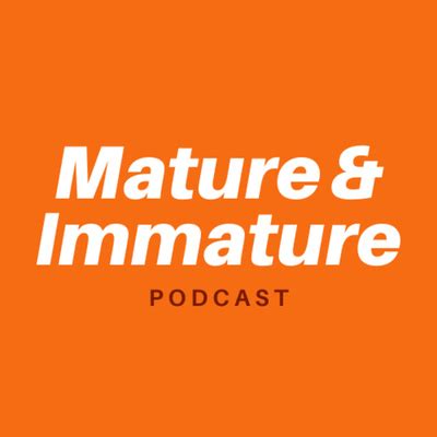 Mature And Immature A Podcast On Spotify For Creators
