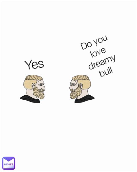 Yes Do you love dreamy bull | @fuck_dis131 | Memes