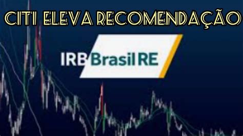 IRBR3 CITI ELEVA RECOMENDAÇÃO ANALISTAS SE DIVIDEM SOBRE