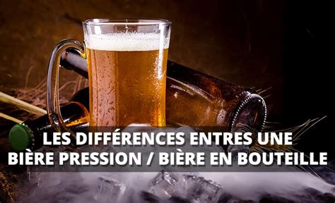 Bière En Bouteille Et Bière Pression Quelles Différences