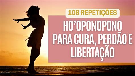 HO OPONOPONO 108 repetições para CURA PERDÃO e LIBERTAÇÃO YouTube