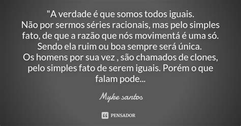 A Verdade é Que Somos Todos Myke Santos Pensador