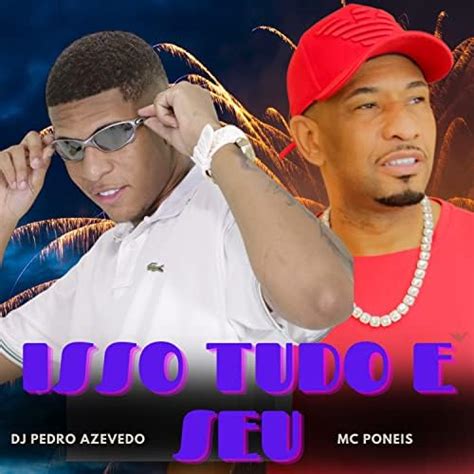 Play Isso Tudo E Seu By Mc Poneis Dj Pedro Azevedo On Amazon Music