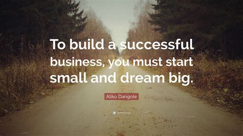 Aliko Dangote Quote To Build A Successful Business You Must Start