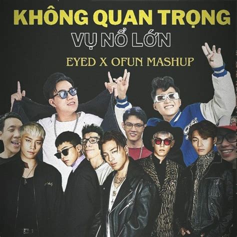 Stream Không Quan Trọng Vụ Nổ Lớn EYED OFUN MASHUP by OFUN