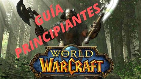 Gu A Para Principiantes Como Empezar A Jugar World Of Warcraft Youtube