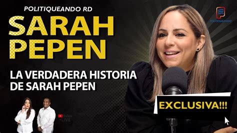 LA VERDADERA HISTORIA DE SARAH PEPEN EXCLUSIVA EN POLITIQUEANDO RD