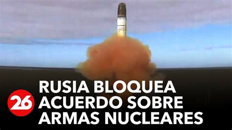 Rusia Bloquea Acuerdo De No Proliferación De Armas Nucleares Youtube