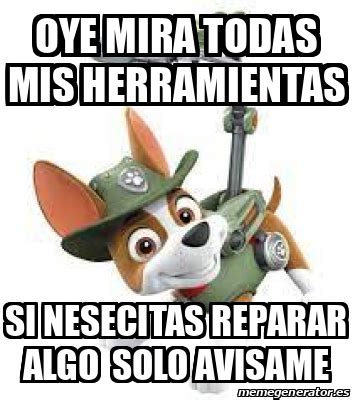 Meme Personalizado Oye Mira Todas Mis HERRAMIENTAS Si Nesecitas