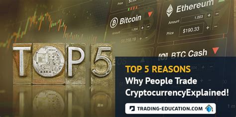 Top 5 Reasons Why People Trade Cryptocurrency Explained Trading Education