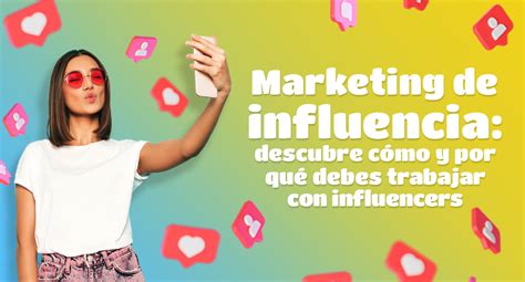 Marketing De Influencia Descubre Cómo Y Por Qué Debes Trabajar Con