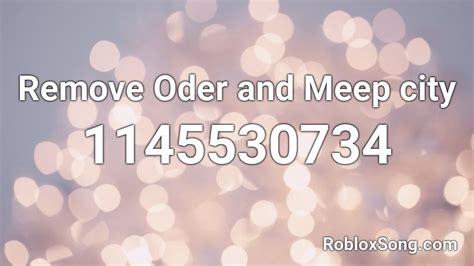 Remove Oder and Meep city Roblox ID - Roblox music codes