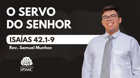 Isaías 42 1 9 O Servo do Senhor Rev Samuel Munhoz YouTube