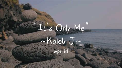 It S Only Me Kaleb J Lirik Youtube