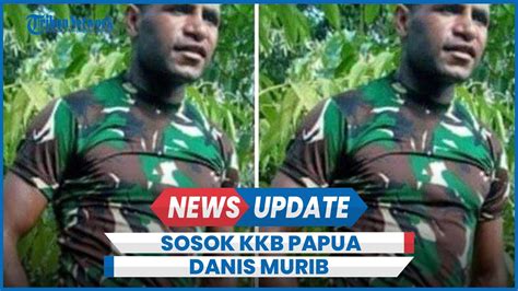 Sosok Danis Murib Oknum TNI Ditembak Membelot Gabung KKB Papua YouTube