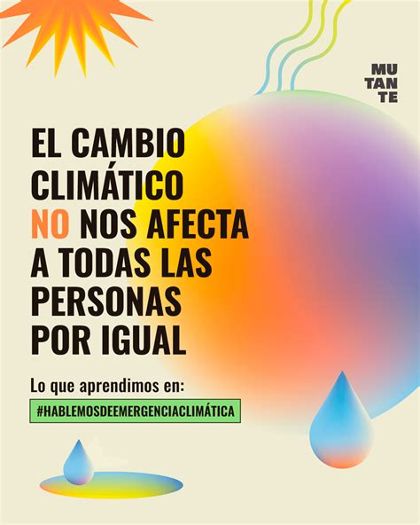 Mutante El Cambio Climático No Nos Afecta A Todas Las Personas Por Igual