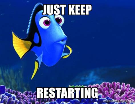 Just Keep Restarting Dory From Nemo Second Memory Meme Generator