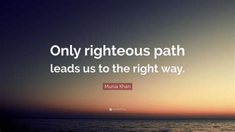 Munia Khan Quote Only Righteous Path Leads Us To The Right Way