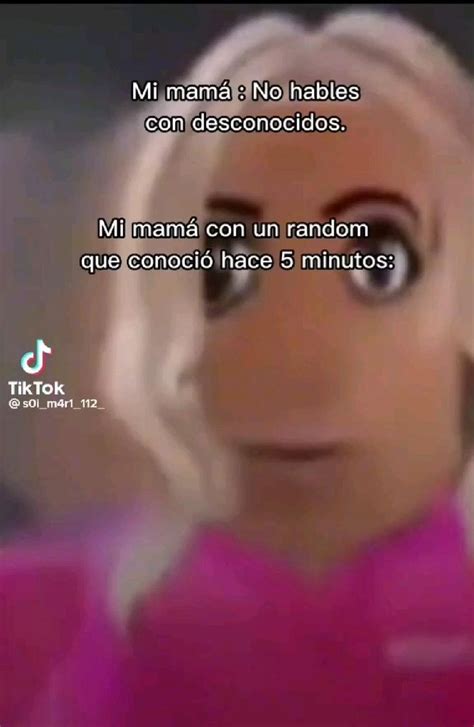 Mi Madre Nunca Me Deja Ablar Con Desconocidos Pero Como Ago Amigos