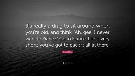 Grace Slick Quote “its Really A Drag To Sit Around When Youre Old