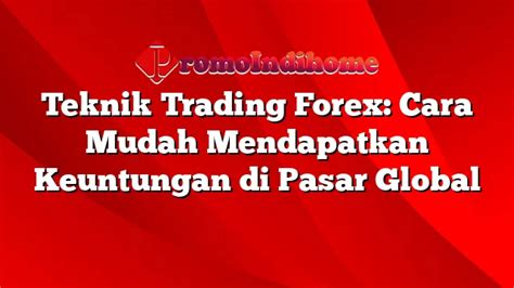 Teknik Trading Forex Cara Mudah Mendapatkan Keuntungan Di Pasar Global