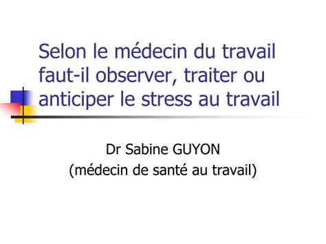 PPT Selon le médecin du travail faut il observer traiter ou