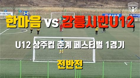 Fc한마음 Vs 강릉시민축구단 U12 상주컵 춘계 페스티벌 1경기 Youtube