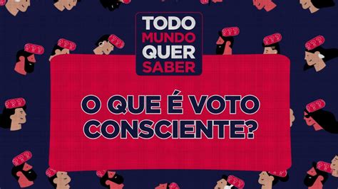 O Que é Voto Consciente Todo Mundo Quer Saber Youtube