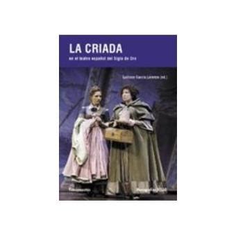 La Criada En El Teatro Espanol Del Siglo De Oro Luciano Garcia Outros