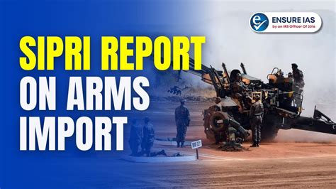 The Sipri Report India Tops Global Arms Imports Upsc