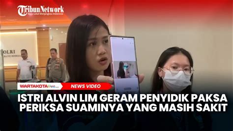 Istri Alvin Lim Kecewa Penyidik Paksa Periksa Suaminya Yang Masih