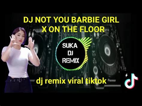 Dj Paling Enak Not You Barbie X On The Floor Dj Remix Viral Tiktok