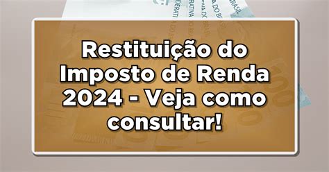 Veja Agora Como Consultar E Reivindicar A Restituição Do Imposto De