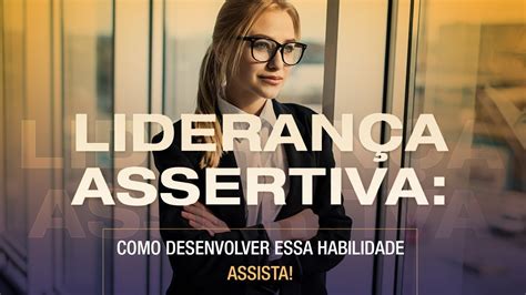 Como Ter Atitudes E Construir Uma Lideran A Mais Assertivas Youtube