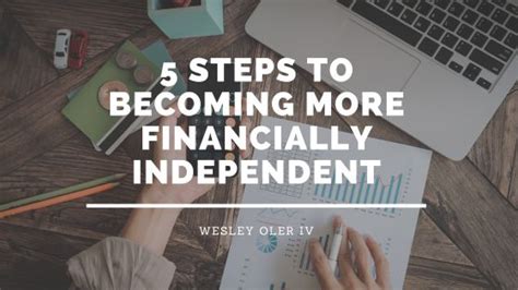 5 Steps To Becoming More Financially Independent Wesley Oler Iv