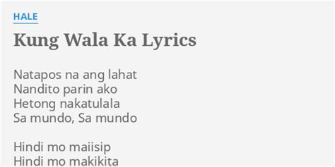 "KUNG WALA KA" LYRICS by HALE: Natapos na ang lahat...