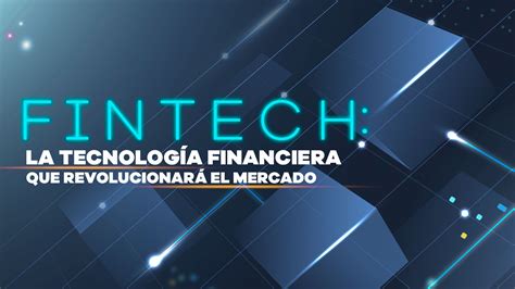 Fintech La Tecnología Financiera Que Revolucionará El Mercado