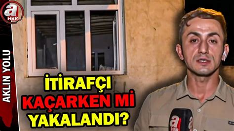 Narin cinayetinde itirafçı Nevzat Bahtiyar kaçarken mi yakalandı A