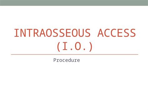 (PPTX) INTRAOSSEOUS ACCESS (I.O.) Procedure. Preparation Sterile ...